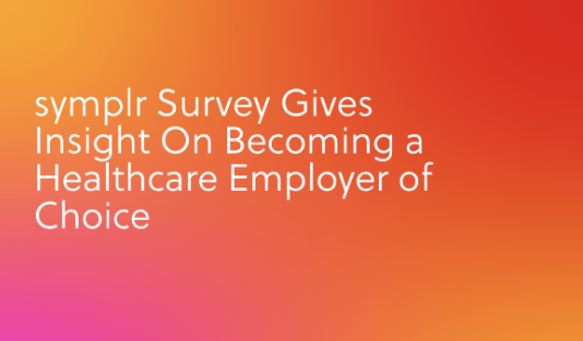 symprl Survey Gives insight on becoming a healthcare employer of choice